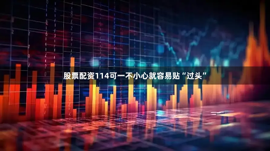 股票配资114可一不小心就容易贴“过头”
