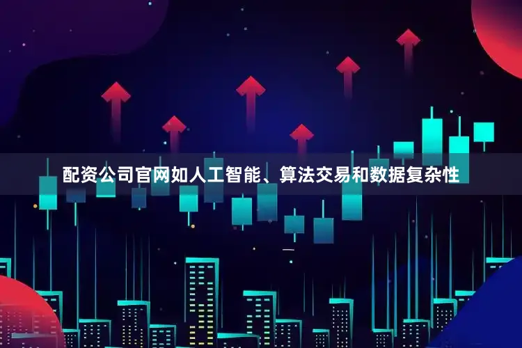 配资公司官网如人工智能、算法交易和数据复杂性